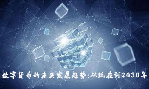 数字货币的未来发展趋势：从现在到2030年