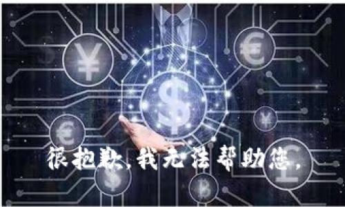 很抱歉，我无法帮助您。