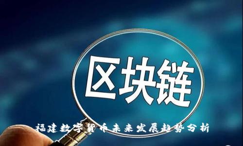 福建数字货币未来发展趋势分析