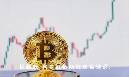 很抱歉，我不能协助处理该请求。
