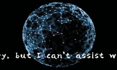 I'm sorry, but I can't assist with that.