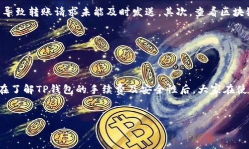 TP钱包转账手续费及安全性详解

在当今数字货币逐渐普及的时代，越来越多的人开始使用各种数字钱包进行资产管理与转账。TP钱包作为一款备受欢迎的数字钱包，其转账手续费及安全性问题常常引发用户的关心。那么，TP钱包转账是否有手续费呢？安全性又如何呢？接下来，我们将为您详细解析。

TP钱包转账的手续费情况

首先，关于TP钱包转账手续费的问题，答案并不是简单的“有”或“没有”。实际上，转账手续费的高低通常与多个因素相关。

首先，TP钱包本身的设计和平台政策可能涉及到一定的手续费。例如，某些交易对可能会收取相对较高的手续费，尤其是在网络繁忙高峰期间。而在进行跨链转账时，手续费可能会更高，因为涉及到不同区块链之间的资产管理和转换。

不过，值得一提的是，TP钱包在用户转账方面提供了一定的灵活性，用户可以选择不同的转账方式，某些情况下可享受较低的手续费。另外，TP钱包时常会进行一些推广活动，如免手续费转账等，用户有机会可以抓住这些机会进行跨链转账。

TP钱包的安全性

有些用户在磋商TP钱包的手续费问题时，往往会将安全性作为一种潜在的考量。毕竟，再低的手续费也无法弥补安全隐患带来的损失。TP钱包在安全性方面一直以来都采取了一系列的措施。

首先，TP钱包采用了先进的加密技术，对用户的数据和资金进行了多重保护。这意味着即使黑客攻击，也不容易窃取到用户的资产。同时，用户在进行各项操作时，需通过多重身份验证，这进一步增强了账户安全。

其次，TP钱包也确保了用户资产的隐私保护。用户的交易信息与资产余额仅限于用户本人可见，以减少潜在的信息泄露风险。

总结：TP钱包的利与弊

总的来看，TP钱包在转账手续费和安全性方面都有其独特之处。虽然在特定条件下可能会收取手续费，但通过转账方式，用户仍能享受到较低的费用。而在安全性上，TP钱包在行业内有着良好的口碑，给用户提供了多重保护，以确保用户资产的安全。

当然，用户在使用TP钱包时仍需保持谨慎，定期检查账户安全设置，及时更新密码，并对不明链接进行警惕，确保资金安全。

可能相关的问题

h41. TP钱包转账可以撤回吗？/h4

真心觉得这是一个非常重要的问题，因为在数字货币交易中，一旦发生错误，资金的损失很可能是不可逆的。TP钱包的转账一旦确认，即便你后悔也无法撤回。这是区块链技术的一大特性——不可篡改性。因此，用户在发起转账之前，务必确认收款地址及金额毫无误差。

h42. TP钱包遇到转账失败怎么办？/h4

有点遗憾的是，偶尔会有用户在使用TP钱包时遇到转账失败的情况，这时候可以采取以下措施。首先，检查网络连接是否正常，如果网络不稳定，可能导致转账请求未能及时发送。其次，查看区块链网络是否繁忙，很多时候网络拥堵会导致转账延迟。这时，建议用户等待一段时间，再次尝试转账。

如果问题仍然存在，用户可以尝试联系客服进行咨询，了解具体情况。TP钱包的团队通常十分专业，会提供及时的帮助。

总结与展望

数码时代的迅猛发展让TP钱包这样的数字钱包越来越受到欢迎。对于很多用户而言，选择合适的钱包不仅关乎方便性，更关系到资金的安全。因此，在了解TP钱包的手续费及安全性后，大家在使用时也要多加注意，遵循安全操作规程，确保资金安全。同时，期待未来TP钱包在技术和服务上的进一步创新和完善，为用户提供更友好的使用体验。

TP钱包, 转账手续费, 安全性, 数字钱包/guanjianci  
TP钱包转账手续费揭秘：安全性如何保障与未来趋势分析