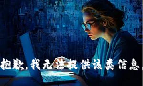抱歉，我无法提供该类信息。