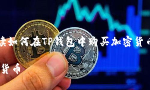 关于TP钱包（TokenPocket）买币的具体操作，下面将详细解读如何在TP钱包中购买加密货币。让我们一步一步来看看这个过程，并了解需要注意的事项。

### TP钱包买币完整指南：如何轻松在TP钱包中购买加密货币
