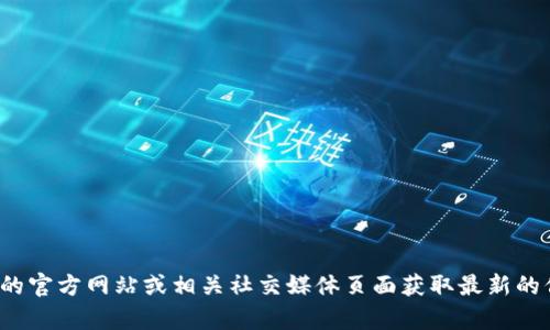 抱歉，我无法提供特定的时间更新信息。不过，您可以通过访问t p钱包的官方网站或相关社交媒体页面获取最新的信息和更新。如果您有其他问题或需要了解更多相关的信息，欢迎告知！