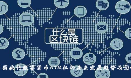中国央行数字货币ATM机的未来发展趋势及影响