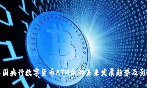 中国央行数字货币ATM机的未来发展趋势及影响
