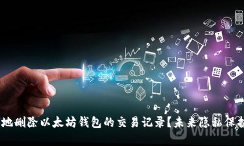 如何安全、有效地删除以太坊钱包的交易记录？未来隐私保护的重要性趋势