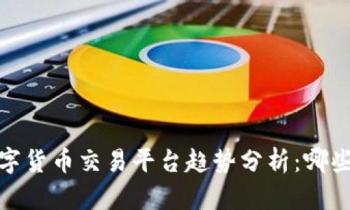 2024年数字货币交易平台趋势分析：哪些值得关注？