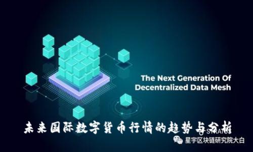 未来国际数字货币行情的趋势与分析