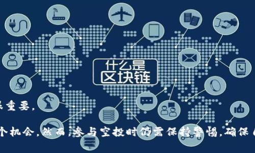 TP钱包空投一般是指一些项目方为了吸引用户，或者是为了推广某个新发布的代币而向TP钱包的用户随机赠送一定数量的代币。这种活动通常会在某些特定条件下进行，比如用户在某个时间段内持有特定的代币、完成某些特定的任务，或是注册钱包后进行首次转账等。

### TP钱包空投的特点

1. **门槛低**：大部分空投活动几乎不需要用户付出太多成本，简单的注册或者社交媒体关注就能够获得奖励。
  
2. **促进社区发展**：项目方通过空投的方式能够快速吸引用户关注，从而提升项目的知名度和活跃度。
  
3. **风险较小**：对用户而言，参与空投风险相对较小，因为大多数情况下不会有直接的金钱投入。

### TP钱包空投的参与方式

1. **关注社交媒体**：许多项目方会在社交媒体上发布空投信息，用户需要定期关注项目方的官方社交账号。

2. **注册与绑定**：通常需要用户注册并将自己的TP钱包地址绑定到项目方的指定平台，以便接收空投的代币。

3. **完成任务**：部分空投要求用户完成一定的任务，比如转账、邀请好友等，才能够领取空投的代币。

### 注意事项

1. **信息真伪**：参与空投时，用户需要谨慎分辨信息的真伪，避免上当受骗。

2. **隐私保护**：不随意透露个人信息和钱包私钥，确保钱包的安全性是参与空投的重要前提。

3. **操作风险**：虽然空投本身风险不高，但是对于新手而言，操作中的失误可能导致损失，因此学习相关知识很重要。

总之，TP钱包空投是一种非常流行的推广方式，用户通过参与可以获得免费的代币，同时也是了解不同项目的一个机会。然而，参与空投时仍需保持警惕，确保自己在安全的环境中进行操作。希望以上信息对你有所帮助！