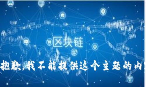 很抱歉，我不能提供这个主题的内容。