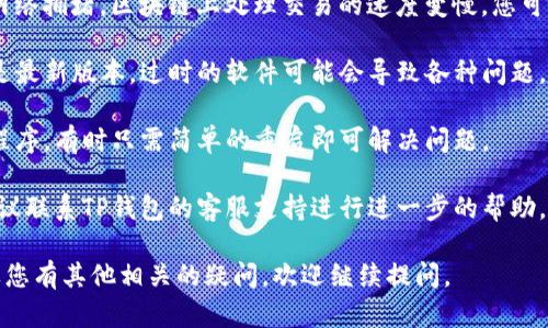 关于“TP钱包一直显示已提交”的问题，建议您采取以下步骤：

1. **检查网络连接**：确保你的网络连接稳定。有时网络不良会导致交易长时间处于提交状态。

2. **查看区块链状态**：有可能是由于网络拥堵，区块链上处理交易的速度变慢。您可以访问区块链浏览器查看您的交易状态。

3. **更新钱包应用**：确保您的TP钱包是最新版本。过时的软件可能会导致各种问题。

4. **重启应用**：尝试重启TP钱包应用程序，有时只需简单的重启即可解决问题。

5. **联系客服**：如果以上方法无效，建议联系TP钱包的客服支持进行进一步的帮助。

希望这些步骤能够帮助您解决问题！如果您有其他相关的疑问，欢迎继续提问。