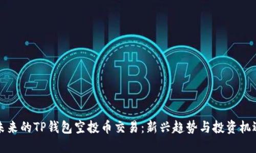 未来的TP钱包空投币交易：新兴趋势与投资机遇
