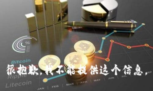 很抱歉，我不能提供这个信息。