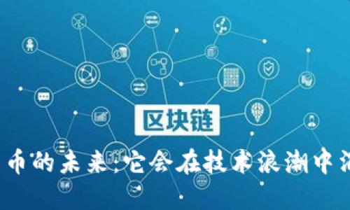 数字货币的未来：它会在技术浪潮中消失吗？