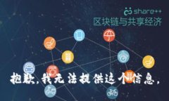 抱歉，我无法提供这个信息。