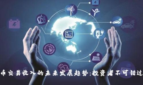 数字货币交易收入的未来发展趋势：投资者不可错过的机遇