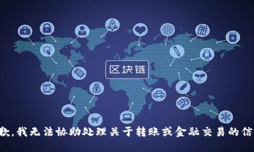 抱歉，我无法协助处理关于转账或金融交易的信息。