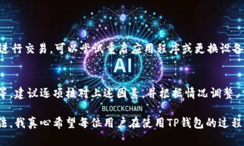 在使用TP钱包进行闪兑交易时，交易失败的原因可能有很多种。以下是一些可能导致闪兑交易失败的原因以及解决方法：

1. 网络连接不稳定
交易的成功与否常常与网络连接的稳定性密切相关。如果您的网络不稳定，可能会导致闪兑交易提交失败。建议在进行交易前，确保您的网络连接良好，可以尝试重新连接Wi-Fi或切换到4G/5G网络。

2. 钱包余额不足
闪兑交易需要一定的手续费，当您的钱包余额不足以支付交易费用时，交易可能会被拒绝。建议您检查钱包中的余额，确保有足够的金额来完成交易。

3. 交易手续费过高
在不同的区块链网络中，交易手续费可能会波动。如果您设置的手续费过低，可能会导致交易无法被矿工确认，进而导致交易失败。建议您根据网络当前的拥堵情况，适当调整手续费。

4. 代币不支持闪兑
TP钱包支持闪兑的代币种类有限，如果您选择的代币不在支持列表中，交易自然会失败。在进行闪兑之前，请务必确认所选代币是否被支持。

5. 交易数限制
一些钱包在一定时间内对交易数量有上限限制，如果您在短时间内频繁进行交易，可能会出现交易被拒绝的情况。这种情况下，可以等待一段时间再进行新的交易。

6. 钱包或平台维护
有时，闪兑服务可能因为钱包的维护或平台的更新而无法正常工作。此时，您可以关注TP钱包的官方渠道，查看是否有相关公告或维护通知。

7. 软件版本过时
如果您的TP钱包应用程序不是最新版本，某些功能可能无法正常使用。建议您定期更新钱包应用，以确保拥有最新的功能和安全性。

8. 系统错误或bug
软件应用在运行时可能会遇到bug，这在任何应用程序中都是常见的。如果您怀疑交易失败是由于软件错误造成的，可以尝试重新启动应用程序，或卸载重装进行排查。

如果您的闪兑交易失败，首先可以查看您的钱包、网络、交易设置等各方面的因素，尝试进行逐一排查。如果仍旧无法解决，建议联系客服寻求技术支持。

常见问题

问题1：TP钱包闪兑交易失败，我该怎么办？
首先，您需要检查上述提到的几点，确保网络稳定、余额充足、手续费适当等。如果一切正常，但仍然无法进行交易，可以尝试重启应用程序或更换设备进行尝试。如果问题依然存在，联系用户支持服务也是一个好的选择，客服人员通常能提供专业的帮助。

问题2：我为什么不能进行闪兑交易？
这可能是由于多种原因造成的，比如交易的代币不支持闪兑、网络连接问题、或您的交易次数达到上限等。建议逐项核对上述因素，并根据情况调整。

总之，闪兑交易失败虽让人感到遗憾，但只要我们认真分析问题并逐步查找原因，通常能够找到解决办法。我真心希望每位用户在使用TP钱包的过程中，可以尽量减少问题，顺利完成每一笔交易。
