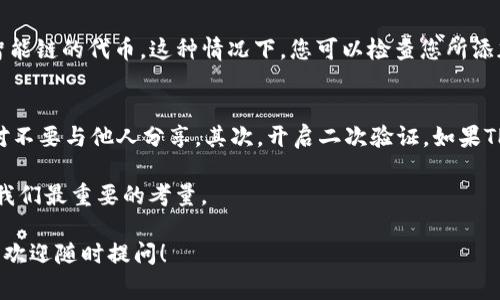 为了在TP钱包中添加代币，您可以按照以下步骤进行操作。TP钱包是一款安全的数字资产钱包，支持多种区块链上的代币储存、转账和交易。以下是详细步骤以及相关注意事项。

步骤一：下载和安装TP钱包
首先，您需要在您的手机上下载并安装TP钱包。您可以在App Store或Google Play中搜索“TP钱包”进行下载。安装完成后，打开应用程序并创建一个新的钱包或导入已有的钱包。

步骤二：创建或导入钱包
如果您是新用户，可以选择“创建钱包”，按照提示设置密码，并备份您的助记词。一定要妥善保管这组助记词，因为它是您恢复钱包的唯一方式。对于已经有钱包的用户，可以选择“导入钱包”，输入助记词进行导入。

步骤三：选择区块链网络
TP钱包支持多种区块链网络，例如以太坊、币安智能链等。您可以在钱包界面上选择您希望添加代币的网络。在这里您需要确保选择正确的网络类型，否则可能无法成功添加代币。

步骤四：添加自定义代币
在主界面，找到“添加代币”或“自定义代币”的选项。点击进入后，您将看到一个表单，要求您输入代币的合约地址、代币符号以及小数位数。合约地址是每种代币在区块链上的唯一标识，非常重要，您可以在该代币的官方网站或区块链浏览器中找到。

步骤五：填写代币信息
在填写表单时，请确保信息的准确性。代币符号和小数位数也需要根据代币的标准进行填写。例如，以太坊上的USDT代币符号是“USDT”，小数位数一般为6。认真核对一次，确保您没有输入错误。

步骤六：确认添加代币
填写完毕后，点击“确认”或者“添加”，系统会自动识别您输入的代币信息。如果信息正确，您将会看到该代币成功添加到您的钱包中。您可以在资产列表中找到它，查看余额及交易记录。

步骤七：发送或接收代币
成功添加代币后，您可以进行发送或接收操作。发送代币时，需要对方的地址信息；接收代币时，记得分享您的钱包地址。有些代币可能需要网络费用，确保您的钱包中有足够的基础代币（如ETH或BNB）用于支付交易费用。

常见问题解答

h4问题一：为什么我不能找到我的代币？/h4
如果您在TP钱包中搜索不到已添加的代币，可能是因为您没有选择正确的区块链网络。例如，您可能在以太坊网络中添加了币安智能链的代币。这种情况下，您可以检查您所添加代币的网络，并确保切换到正确的网络进行查看。此外，合约地址的输入错误也是一个常见问题，务必确认粘贴的地址是正确的。

h4问题二：如何确保我的代币安全？/h4
真心觉得，数字资产的安全性是非常重要的。为了确保您的代币安全，您可以采取以下措施：首先，妥善保管您的助记词和私钥，绝对不要与他人分享。其次，开启二次验证，如果TP钱包支持这项功能，能够增强账户的安全性。另外，确保在安全的网络环境下使用TP钱包，避免在公共Wi-Fi环境下进行敏感操作。

最后，定期更新您的钱包应用到最新版本，避免因老旧的软件而导致的安全隐患。虽然数字货币的世界充满了机遇，但安全始终是我们最重要的考量。

通过以上步骤，您就能够顺利地在TP钱包中添加代币了！希望这对您有所帮助，开始体验数字货币的乐趣吧！如果您还有其他问题，欢迎随时提问！