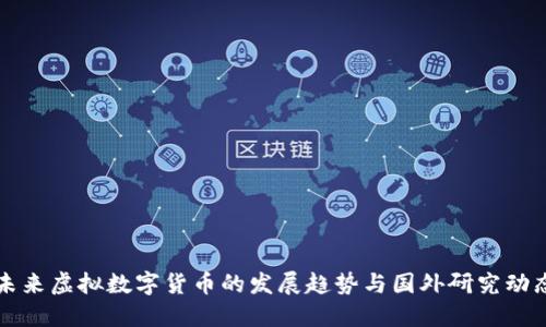 未来虚拟数字货币的发展趋势与国外研究动态