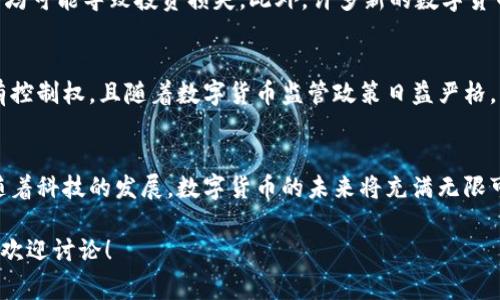 数字货币的上市确实是一个备受关注的话题，它正在引起越来越多投资者、科技专家和政策制定者的兴趣。以下是关于数字货币上市的详细探讨。

数字货币的定义与背景
数字货币是以数字形式存在的货币，通常是基于区块链技术而开发的，不同于传统银行系统中的法定货币。随着比特币在2009年的面世，数字货币开启了金融世界的新篇章。越来越多的企业和个人开始理解和使用数字货币，推动其不断发展。

数字货币的上市形式
数字货币的上市通常与首次代币发行（ICO）、交易所上市等形式有关。ICO允许项目团队在其平台上线前，通过出售代币吸引投资，而交易所上市则是指将数字货币在大型交易平台上架，以便于公众进行交易和投资。

数字货币市场的现状
截至2023年，全球范围内已有数千种数字货币，包括比特币、以太坊和瑞波币等。许多数字货币已经在许多知名交易所上市，例如Coinbase、Binance和Kraken等。这些交易所为用户提供了一个安全的渠道来买卖数字货币，使得更多的人能够参与到这个市场。

投资数字货币的趋势
随着科技的进步和人们对数字货币的认知加深，越来越多的投资者开始将数字货币视为一种可靠的投资工具。根据相关报告预测，到2025年，数字货币的市场规模有望达到几万亿美元。值得注意的是，虽然数字货币具有很大的投资潜力，但市场波动性也很大，投资者需要谨慎。

数字货币的未来发展
展望未来，数字货币将继续与金融科技结合，推动金融服务的创新。区块链技术的普及将使得交易速度更快、成本更低，甚至可能改变传统金融系统的运行方式。许多专家也在探讨数字货币与货币政策、国际贸易等领域的关系，未来可能会出现更多新的应用场景。

常见问题与解答
面对如此复杂的数字货币市场，投资者和消费者可能会有一些疑问：

h4问题1：数字货币的风险有哪些？/h4
真心觉得，尽管数字货币的投资潜力巨大，但投资者应当意识到其中的风险。市场的高波动性、黑客攻击、法规变动等均可能导致投资损失。此外，许多新的数字货币项目也可能是骗局，因此投资者需做好充分的研究和尽职调查，以降低潜在风险。

h4问题2：将来的数字货币会取代法定货币吗？/h4
有点遗憾的是，尽管数字货币的使用在增长，但将其完全取代法定货币的可能性不大。各国政府和央行对法定货币有控制权，且随着数字货币监管政策日益严格，法定货币的地位仍然是相对稳固的。未来更可能的是数字货币与法定货币共存，它们各自发挥不同的作用。

总结
数字货币的上市已经成为当今金融市场中的热门话题。投资者应关注市场动向，同时深入了解相关的风险与机会。随着科技的发展，数字货币的未来将充满无限可能。希望大家在进入这个市场时，能够保持理性，有所收获。

希望以上内容可以满足您对数字货币上市的关注和需求。如果您有其他方面的问题或需要进一步的深入分析，随时欢迎讨论！