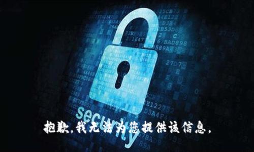 抱歉，我无法为您提供该信息。