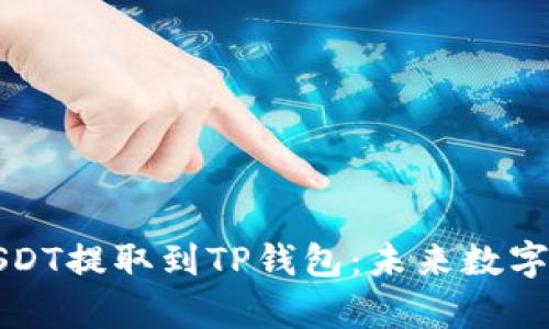 如何将火币上的USDT提取到TP钱包：未来数字货币交易趋势分析