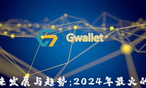 
数字货币的未来发展与趋势：2024年最火的数字货币揭秘