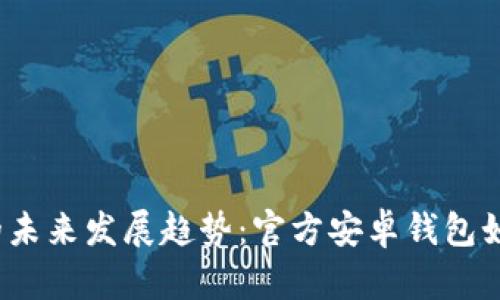 2023年以太坊钱包的未来发展趋势：官方安卓钱包如何塑造数字资产管理