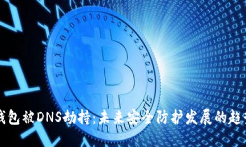 以太坊钱包被DNS劫持：未来安全防护发展的趋势与挑战