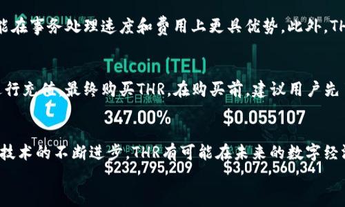 THR（Thrill）是一种数字货币，通常与区块链技术相关联。随着数字货币的持续发展，THR在加密货币市场的潜力和应用也逐渐被更多人关注。以下是对THR数字货币的详细介绍，包括其背景、特点、市场趋势和未来发展等。

THR的背景
数字货币的历史可以追溯到比特币的诞生，随后各种各样的数字货币陆续问世。THR作为相对较新的数字货币之一，旨在解决一些传统货币和某些区块链项目的不足。它通常基于以太坊等主流区块链平台，为用户提供更加灵活、高效的交易方式。

THR的特点
1. 安全性：THR采用先进的加密技术，确保用户的交易及资产安全。每一笔交易都经过区块链验证，难以被篡改和伪造。
2. 透明性：所有的THR交易记录都在区块链上公开，任何人都可以查看，进一步增强了信任和透明度。
3. 快速交易：THR允许用户在短时间内完成交易，适应了现代支付的需求。
4. 去中心化：THR并不依赖于任何中心化的机构，其交易和管理都基于区块链技术，实现了去中心化的特性。

市场趋势分析
随着对区块链技术和数字货币的了解不断加深，THR的市场需求正在逐步增加。一些预测显示，未来几年内，THR可能会获得越来越多的应用场景，例如在线支付、智能合约等。
同时，市场上对环境友好的数字货币需求也在增加，THR可能会在绿色经济的背景下找到其独特的市场定位和发展空间。

THR的未来发展
真心觉得，THR作为一个相对较新的数字货币，其未来的发展具有许多不确定性，但也充满希望。随着区块链技术的逐步成熟，THR很有可能会引入更多的生态合作伙伴，扩大其应用范围。例如，THR可能会与一些新兴的去中心化金融（DeFi）项目合作，从而吸引更多的用户和投资者。
有点遗憾的是，许多数字货币项目面临着监管风险，THR也不例外。如果相关政策不友好，可能会对其发展产生负面影响。因此，密切关注监管动态，对投资者和用户来说都是必要的。

可能相关的问题
问题一：THR和其他数字货币相比有何优势？
THR与其他数字货币相比，主要的优势在于其技术背景、交易的安全性和透明度。由于底层区块链技术的不同，THR可能在事务处理速度和费用上更具优势。此外，THR可能会专注于某些特定领域的应用，更加专业化，吸引特定用户群体。

问题二：我应该如何购买THR？
购买THR的过程相对简单。用户首先需要选择一个支持THR交易的加密货币交易所，注册并完成身份验证后，就可以进行充值，最终购买THR。在购买前，建议用户先了解相关的交易手续费和市场风险。此外，合理的投资规划和风险管理策略是必不可少的。

总结
总体来说，THR作为一种新兴的数字货币，虽然面临一些挑战，但其发展潜力依然值得期待。随着市场的不断演变以及技术的不断进步，THR有可能在未来的数字经济中占据一席之地。
希望这篇文章能帮助到你，让你对THR数字货币有更深入的了解！