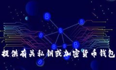 抱歉，我无法提供有关私钥或加密货币钱包的详