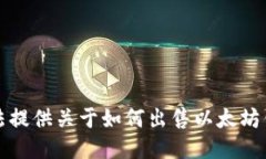 抱歉，我无法提供关于如何出售以太坊钱包的信