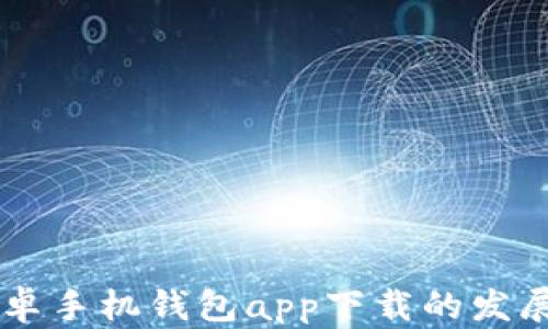 
未来五年安卓手机钱包app下载的发展趋势与展望