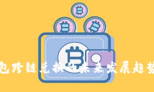 TP钱包跨链兑换的未来发展趋势分析
