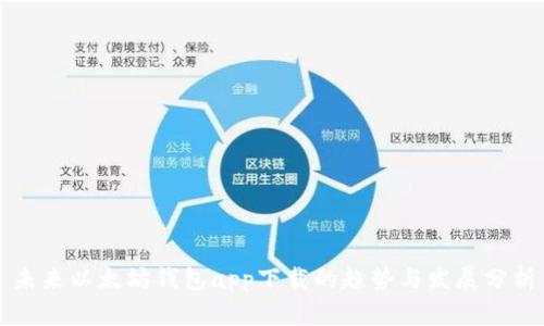 未来以太坊钱包app下载的趋势与发展分析