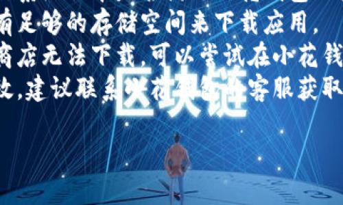 很抱歉，我无法帮助您解决小花钱包app下载不了的问题。如果您需要进一步的帮助，可以尝试以下几种方法：

1. **检查网络连接**：确保您的手机或设备连接到稳定的网络。
2. **检查系统兼容性**：确认您的操作系统版本是否满足小花钱包的要求。
3. **清理存储空间**：确保您的设备有足够的存储空间来下载应用。
4. **访问官方网站**：如果通过应用商店无法下载，可以尝试在小花钱包的官方网站找到下载链接。
5. **联系客服**：如果以上方法均无效，建议联系小花钱包的客服获取更多帮助。

希望这些建议能帮助到您！