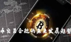 数字货币交易合规的未来发展趋势与挑战