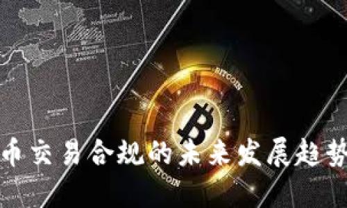 数字货币交易合规的未来发展趋势与挑战