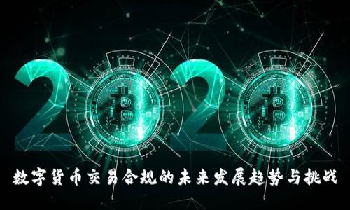 数字货币交易合规的未来发展趋势与挑战