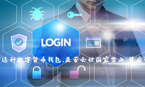 这个问题的答案并不简单，涉及到多个层面的分析和判断。对于“TP钱包”这种数字货币钱包，是否会被国家禁止，背后牵扯到的因素非常复杂，包括政策法规、市场需求、技术发展、国际关系等。

### TP钱包未来发展趋势及其被禁止的可能性分析