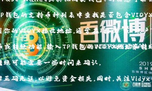 目前关于Vidyx币（VIDYX）的具体转账功能，尤其是转账至TP钱包（Trust Wallet或其他同类钱包）的信息可能会有所不同。以下是一些可能的步骤和建议：

1. **确认钱包支持**：首先，要确保TP钱包支持Vidyx币。你可以在TP钱包的支持币种列表中查找是否包含VIDYX。

2. **获取VIDYX地址**：如果TP钱包支持VIDYX，打开TP钱包并找到你的VIDYX接收地址，通常在“接收”或“账户”选项下。

3. **发起转账**：登录到你存有VIDYX币的交易所或钱包，选择提币或转账功能，输入TP钱包的VIDYX地址和转账金额。

4. **完成转账**：确认信息无误后，提交转账请求。在网络繁忙时，转账可能需要一些时间来确认。

建议在进行任何加密货币转账前，仔细阅读相关说明，确保所有步骤正确无误，以避免资金损失。同时，关注Vidyx币和TP钱包的官方社交媒体或社区更新，以获取最新的信息和支持。