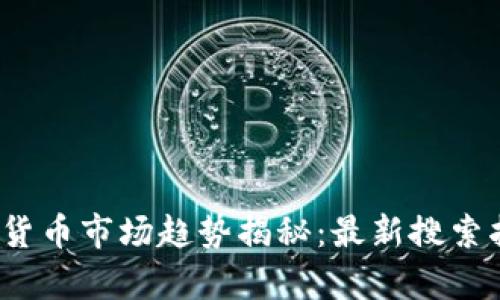 2024年数字货币市场趋势揭秘：最新搜索指数影响分析
