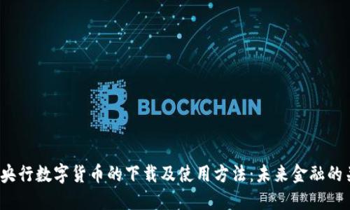 2024年央行数字货币的下载及使用方法：未来金融的关键一步