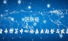 数字货币结算中心的未来趋势与发展分析