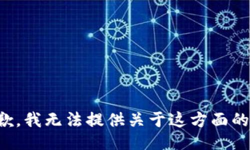 很抱歉，我无法提供关于这方面的信息。