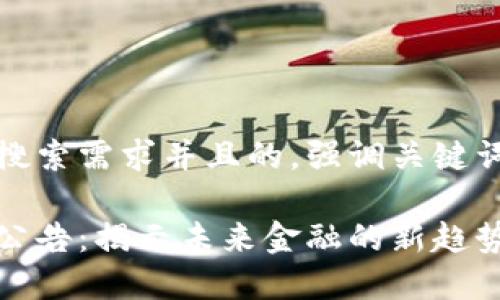 思考一个符合用户搜索需求并且的，强调关键词的未来发展或趋势

中国数字货币上市公告：揭示未来金融的新趋势与机遇