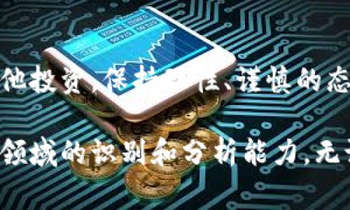 关于牙签数字货币的问题，可以从几个方面进行详细探讨。牙签数字货币这一提法并不常见，可能是某种特定的代币或项目的简称，或者是一个比喻。在这里，我们将尝试分析它的真实性以及相关的数字货币领域的一些基本概念和趋势。

什么是牙签数字货币？
首先，我们需要明确“牙签数字货币”的具体含义。如果这个名词指代的是某种特定的数字货币，那么读者需要查看该货币的官方网站和技术白皮书，以了解其技术架构和应用场景。

数字货币，通常是基于区块链的加密资产，能够用于交换、投资和储值等功能。如果“牙签数字货币”是某个新的项目，可能其背后有着独特的理念或者应用方向。如同其他数字货币一样，它的真实与否需要通过公众的认可和市场表现来看。

牙签数字货币的真实性判断标准
对于任何数字货币的真实性，我们可以从多个维度进行考量：
ul
    listrong白皮书的透明度：/strong一个真实的数字货币项目通常都会公布详细的白皮书，介绍其技术细节、团队背景、投资方向等。/li
    listrong团队的背景：/strong了解项目团队的背景、经验和信誉是评估项目可靠性的重要标准。如果团队成员有丰富的区块链经验或在相关领域的成功案例，可信度会更高。/li
    listrong社区支持：/strong一个活跃且健康的社区通常能为数字货币提供支持。查看社交媒体上的评价、讨论和支持者的数量可以帮助判断其受欢迎程度。/li
    listrong市场表现：/strong市场上的交易量、价格波动以及与其他知名货币的对比，都是判断某个数字货币真实与否的重要依据。/li
/ul

数字货币的未来发展趋势
即使“牙签数字货币”是一个新兴项目，我们也可以从整体的数字货币市场来预测未来的发展趋势。数字货币市场正在快速发展，其未来可能会有以下几个趋势：
ul
    listrong融合和互操作性：/strong不同区块链之间的互通性将成为未来发展的重要趋势。随着技术的进步，项目可能会越来越多地实现跨链交易。/li
    listrong监管合规：/strong很多国家正在加强对数字货币的监管，标准化合规将成为未来发展的重要方向。这可能会加大合规的透明性与合法性。/li
    listrong去中心化金融（DeFi）的兴起：/strong许多投资者正在逐渐转向去中心化金融的模式，这意味着更多的贷款、保险和交易服务将不再依赖传统金融机构。/li
    listrong中央银行数字货币（CBDC）的推出：/strong各国央行纷纷加入数字货币的研发，未来可能会出现更多国家发行的法定数字货币。/li
/ul

可能相关的问题

牙签数字货币的投资价值如何？
关于投资价值，真心觉得这是一个充满风险与机遇的领域。数字货币市场的波动性极大，特别是一些不太成熟的项目，如“牙签数字货币”。作为投资者，应该始终保持谨慎，并投入能够承受损失的资金。

如果“牙签数字货币”背后有强大的社区支持和可靠的技术基础，或许会吸引一些投资者的关注。不过，是否能够持久还要看市场的反馈与认可。套利交易可能带来短期收益，但长期的投资需要更深入的市场分析。

如何识别数字货币骗局？
在这一点上，有点遗憾的是，许多投资者很容易在热情的驱动下忽视一些基本的安全措施。以下是一些识别数字货币骗局的关键点：
ul
    listrong过于美好的承诺：/strong如果一个项目承诺能为投资者带来极高的回报，通常都是需要引起警惕的。/li
    listrong缺乏透明度：/strong如果项目没有清晰的白皮书和团队信息，大家需要非常小心。/li
    listrong限制投资者：/strong一些骗局会设置各种障碍，让你很难提取资金或者限制代币流通。/li
/ul

总结来说，关于牙签数字货币是否真实的问题，我们必须从多方面考量。无论是参与新的数字货币项目还是其他投资，保持理性、谨慎的态度始终是最重要的。每一个投资都有其风险，期待大家都能做出明智的决定，从数字货币的未来发展中获益。 

通过这篇文章，我们希望能够帮助你更好地理解数字货币的趋势，寻找合适的投资机会，以及提升自己在这个领域的识别和分析能力。无论未来发生什么，保持警觉与学习的态度永远是你投资旅程中的重要组成部分。